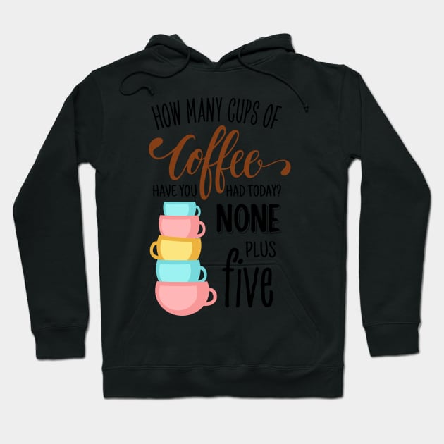 How Many Cups of Coffee Have You Had Today? None Plus Five - White Hoodie by Fenay-Designs